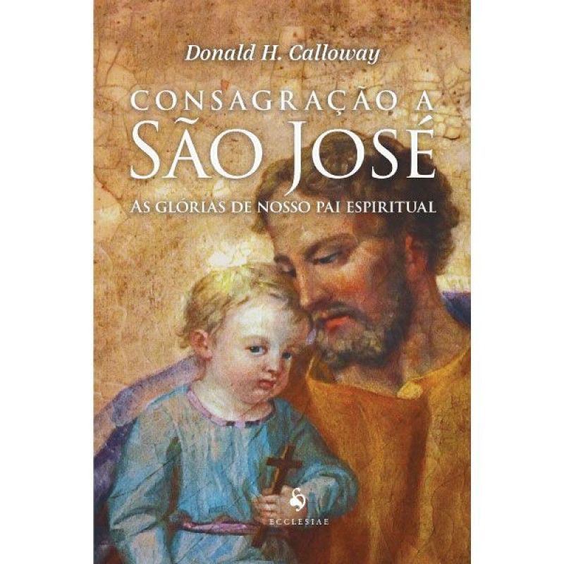 Consagração A São José - As Glórias de Nosso Pai Espiritual