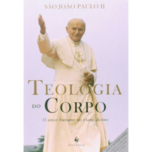 Teologia do Corpo - O Amor Humano no Plano Divino