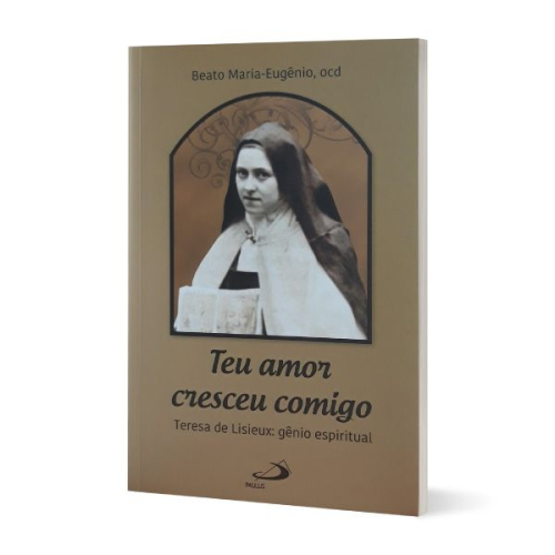 Teu amor cresceu comigo - Teresa de Lisieux